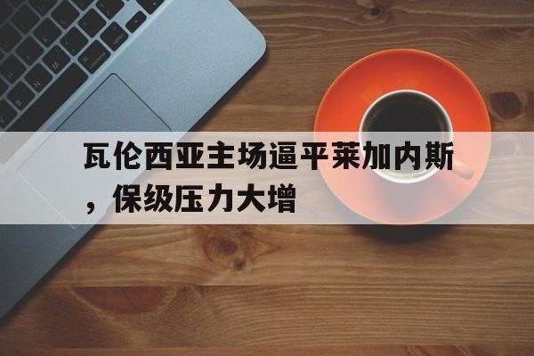 瓦伦西亚主场逼平莱加内斯，保级压力大增的简单介绍