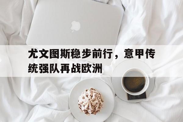 尤文图斯稳步前行，意甲传统强队再战欧洲