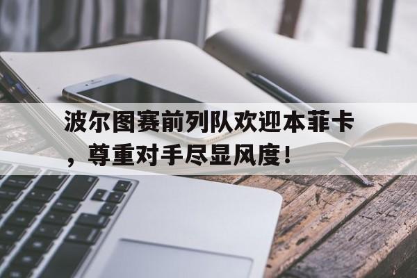 波尔图赛前列队欢迎本菲卡，尊重对手尽显风度！