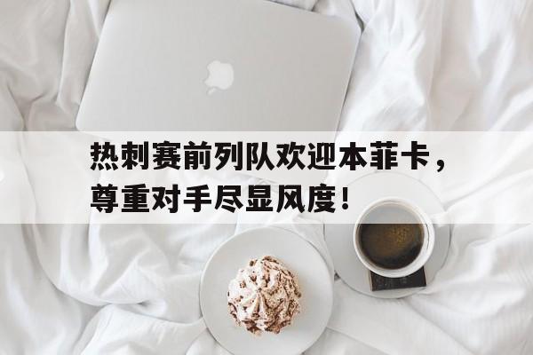 热刺赛前列队欢迎本菲卡，尊重对手尽显风度！热刺本菲卡直播